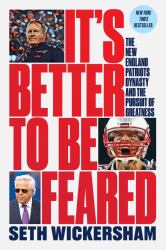 It's Better to Be Feared : The New England Patriots Dynasty and the Pursuit of Greatness