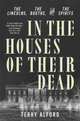 In the Houses of Their Dead : The Lincolns, the Booths, and the Spirits