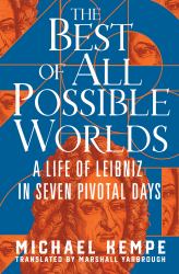 The Best of All Possible Worlds : A Life of Leibniz in Seven Pivotal Days