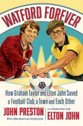 Watford Forever : How Graham Taylor and Elton John Saved a Football Club, a Town, and Each Other