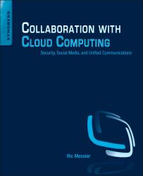 Collaboration with Cloud Computing : Security, Social Media, and Unified Communications