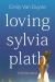 Loving Sylvia Plath : A Reclamation