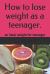 How to Lose Weight As a Teenager : The Secrets to Maintain an Ideal Weight As a Teenager