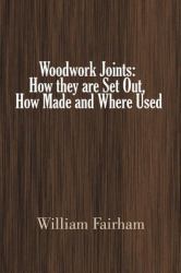 Woodwork Joints: How They Are Set Out, How Made and Where Used (Illustrated)