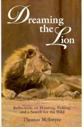 Dreaming the Lion : Reflections on Hunting, Fishing and a Search for the Wild