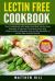 Lectin Free Cookbook : The Cookbook with Easy and Fast Lectin Free Recipes to Prevent Autoimmune and Inflammation Diseases Due to the Benefits of Lectin Free Natural Foods (BONUS: Kid Friendly Recipes and More!)