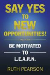 Say Yes to New Opportunities! : Be Motivated to L. E. A. R. N.