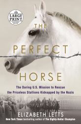 The Perfect Horse : The Daring U. S. Mission to Rescue the Priceless Stallions Kidnapped by the Nazis