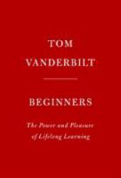 Beginners : The Power and Pleasure of Lifelong Learning