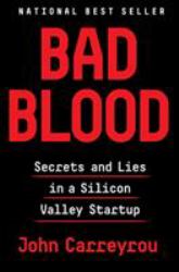 Bad Blood : Secrets and Lies in a Silicon Valley Startup