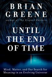 Until the End of Time : Mind, Matter, and Our Search for Meaning in an Evolving Universe