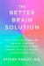 The Better Brain Solution : How to Start Now--At Any Age--to Reverse and Prevent Insulin Resistance of the Brain, Sharpen Cognitive Function, and Avoid Memory Loss