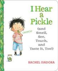 I Hear a Pickle : And Smell, See, Touch, and Taste It, Too!