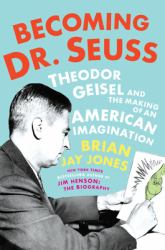 Becoming Dr. Seuss : Theodor Geisel and the Making of an American Imagination