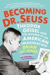 Becoming Dr. Seuss : Theodor Geisel and the Making of an American Imagination