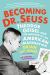 Becoming Dr. Seuss : Theodor Geisel and the Making of an American Imagination