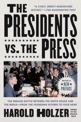 The Presidents vs. the Press : The Endless Battle Between the White House and the Media--From the Founding Fathers to Fake News