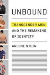 Unbound : Transgender Men and the Remaking of Identity