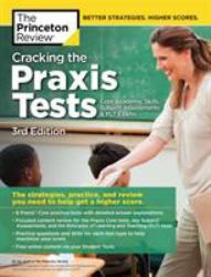 Cracking the Praxis Tests (Core Academic Skills + Subject Assessments + PLT Exams), 3rd Edition : The Strategies, Practice, and Review You Need to Help Get a Higher Score