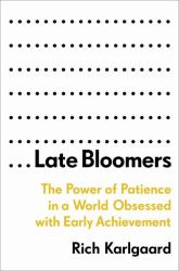 Late Bloomers : The Power of Patience in a World Obsessed with Early Achievement