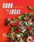 Cook Like a Local : Flavors That Can Change How You Cook and See the World: a Cookbook