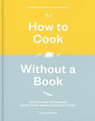 How to Cook Without a Book, Completely Updated and Revised : Recipes and Techniques Every Cook Should Know by Heart: a Cookbook