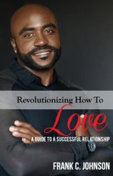 Revolutionizing How to Love : A Guide to a Successful Relationship