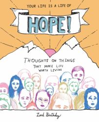 Your Life Is a Life of Hope! : Thoughts on Things That Make Life Worth Living