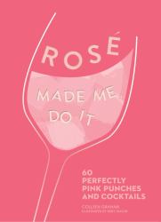 Rosé Made Me Do It : 60 Perfectly Pink Punches and Cocktails