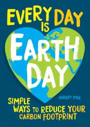 Every Day Is Earth Day : Simple Ways to Reduce Your Carbon Footprint