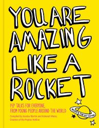 You Are Amazing Like a Rocket : Pep Talks for Everyone from Young People Around the World