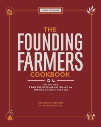 The Founding Farmers Cookbook, Third Edition : 100 Recipes from the Restaurant Owned by American Family Farmers