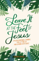 Leave It at the Feet of Jesus : 90-Day Devotional