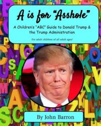 A Is for Asshole : A Children's ABC Guide to Donald Trump and the Trump Administration