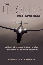 The Unseen War : Allied Air Power and the Takedown of Saddam Hussein