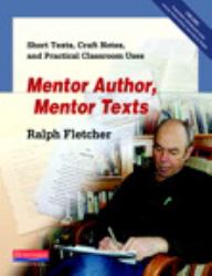 Mentor Author, Mentor Texts : Short Texts, Craft Notes, and Practical Classroom Uses