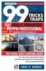 99 Tricks and Traps for Oracle Primavera P6 PPM Professional Updated for Version 21 : The Casual User's Survival Guide Updated for Version 21