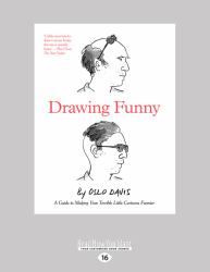 Drawing Funny : A Guide to Making Your Terrible Little Cartoons Funnier