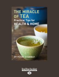 The Miracle of Tea : Practical Tips for Health and Home