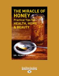 The Miracle of Honey : Practical Tips for Health, Home Beauty