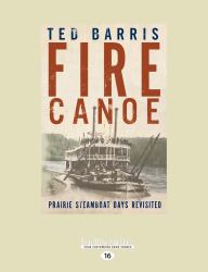 Fire Canoe : Prairie Steamboat Days Revisited