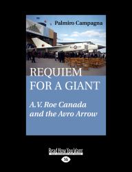 Requiem for a Giant : A. V. Roe Canada and the Avro Arrow