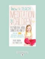 How to Teach Meditation to Children : Help Kids Deal with Shyness and Anxiety and Be More Focused, Creative and Self-Confident