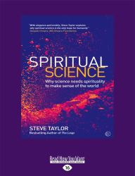 Spiritual Science : Why Science Needs Spirituality to Make Sense of the World