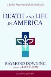 Death and Life in America, Second Edition : Biomedicine and Biblical Healing