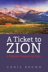 A Ticket to Zion : A Pilgrim's Progress by Train