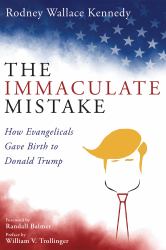 The Immaculate Mistake : How Evangelicals Gave Birth to Donald Trump