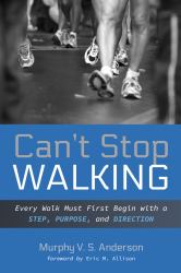 Can't Stop Walking : Every Walk Must First Begin with a Step, Purpose, and Direction