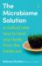 The Microbiome Solution : A Radical New Way to Heal Your Body from the Inside Out