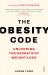 The Obesity Code : Unlocking the Secrets of Weight Loss